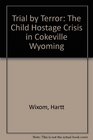Trial by Terror The Child Hostage Crisis in Cokeville Wyoming