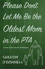 Please Don't Let Me Be the Oldest Mom in the PTA Stories about MidLife Motherhood