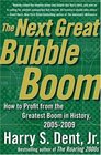 The Next Great Bubble Boom How to Profit from the Greatest Boom in History 20052009