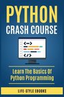 Python: PYTHON CRASH COURSE - Beginner's Course To Learn The Basics Of Python Programming Language: (Python, Python Programming, Python for Dummies, Python for Beginners, Python crash course)