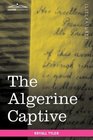 The Algerine Captive the Life and Adventures of Doctor Updike Underhill Six Years a Prisoner among the Algerines