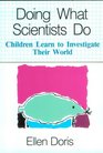 Doing What Scientists Do: Children Learn to Investigate Their World