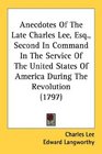 Anecdotes Of The Late Charles Lee Esq Second In Command In The Service Of The United States Of America During The Revolution