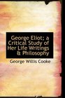 George Eliot a Critical Study of Her Life  Writings a Philosophy