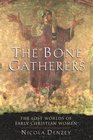 The Bone Gatherers The Lost Worlds of Early Christian Women