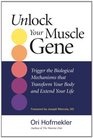 Unlock Your Muscle Gene Trigger the Biological Mechanisms that Transform Your Body and Extend Your Life
