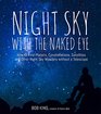 Night Sky With the Naked Eye How to Find Planets Constellations Satellites and Other Night Sky Wonders without a Telescope