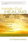 InsideOut Healing Transforming Your Life Through the Power of Presence Richard Moss