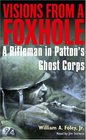 Visions from a Foxhole  A Rifleman in Patton's Ghost Corps