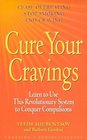 Cure Your Cravings Learn to Use This Revolutionary System to Conquer Compulsions