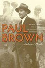 Paul Brown The Rise and Fall and Rise Again of Football's Most Innovative Coach