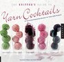 The Knitter's Guide to Yarn Cocktails 30 TechniqueExpanding Recipes for Tasty Little Projects