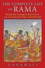 The Complete Life of Rama: Based on Valmiki's <i>Ramayana</i> and the Earliest Oral Traditions