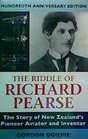 The Riddle of Richard Pearse The Story of New Zealand's Pioneer Aviator and Inventor