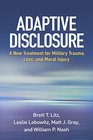 Adaptive Disclosure: A New Treament for Military Trauma, Loss, and Moral Injury