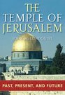 The Temple of Jerusalem Past Present and Future