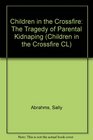 Children in the Crossfire The Tragedy of Parental Kidnaping