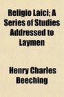 Religio Laici A Series of Studies Addressed to Laymen