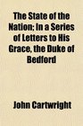 The State of the Nation In a Series of Letters to His Grace the Duke of Bedford
