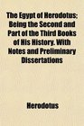 The Egypt of Herodotus Being the Second and Part of the Third Books of His History With Notes and Preliminary Dissertations