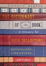 The Dictionary of the Book A Glossary for Book Collectors Booksellers Librarians and Others