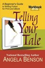 Telling Your Tale A Beginner's Guide to Writing Fiction for Print and eBook  Integrated Book and Workbook Edition