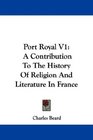 Port Royal V1 A Contribution To The History Of Religion And Literature In France