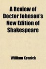 A Review of Doctor Johnson's New Edition of Shakespeare