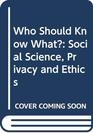 Who Should Know What Social Science Privacy and Ethics