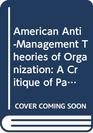 American AntiManagement Theories of Organization  A Critique of Paradigm Proliferation