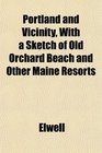Portland and Vicinity With a Sketch of Old Orchard Beach and Other Maine Resorts