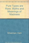 Pure types are rare Myths and meanings of madness