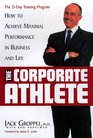 The Corporate Athlete  How to Achieve Maximal Performance in Business and Life
