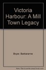 Victoria Harbour A MillTown Legacy