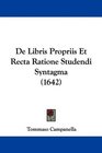 De Libris Propriis Et Recta Ratione Studendi Syntagma