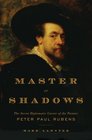 Master of Shadows The Secret Diplomatic Career of the Painter Peter Paul Rubens