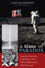 A Time of Paradox America from the Cold War to the Third Millennium 1945Present