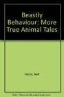 Beastly Behaviour More True Animal Tales