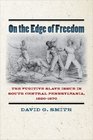 On the Edge of Freedom The Fugitive Slave Issue in South Central Pennsylvania 18201870