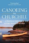 Canoeing the Churchill A Practical Guide to the Historic Voyageur Highway