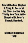 Trial of the Rev Stephen H Tyng Jr Rector of the Church of the Holy Trinity New York in the Chapel of St Peter's Church New York