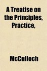 A Treatise on the Principles Practice