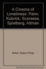 A Cinema of Loneliness Penn Kubrick Scorsese Spielberg Altman