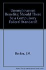 Unemployment Benefits Should There Be a Compulsory Federal Standard