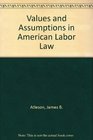 Values and Assumptions in American Labor Law