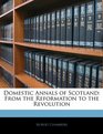 Domestic Annals of Scotland From the Reformation to the Revolution