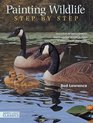Painting Wildlife Step by Step Learn from 50 demonstrations how to capture realistic textures in watercolor oil and acrylic