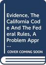 Evidence The California Code And The Federal Rules A Problem Approach