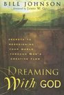 Dreaming with God: Secrets to Redesigning Your World Through God's Creative Flow