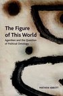 The Figure of This World Agamben and the Question of Political Ontology